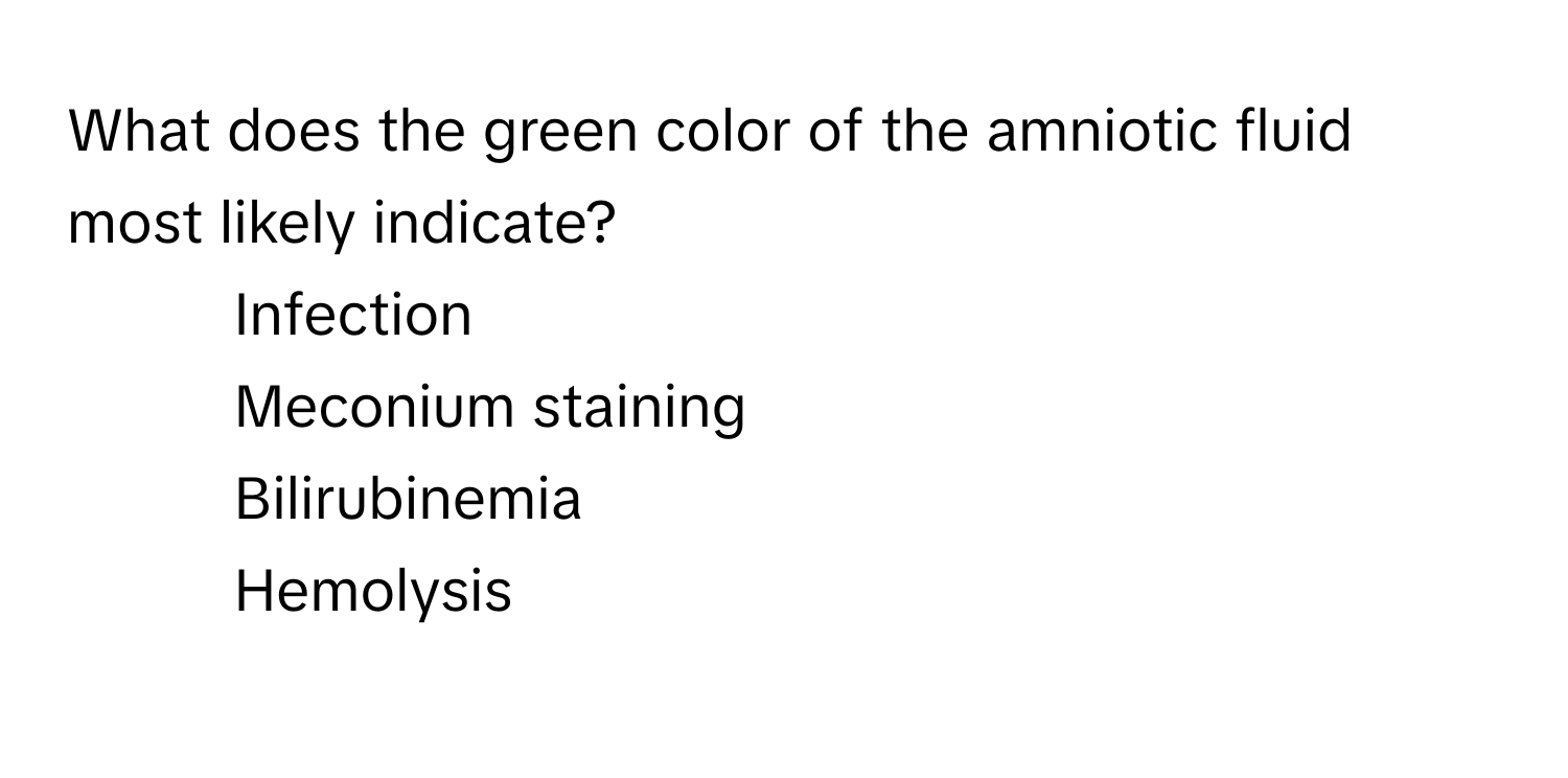 What does the green color of the amniotic fluid most likely indicate?

1) Infection 
2) Meconium staining 
3) Bilirubinemia 
4) Hemolysis