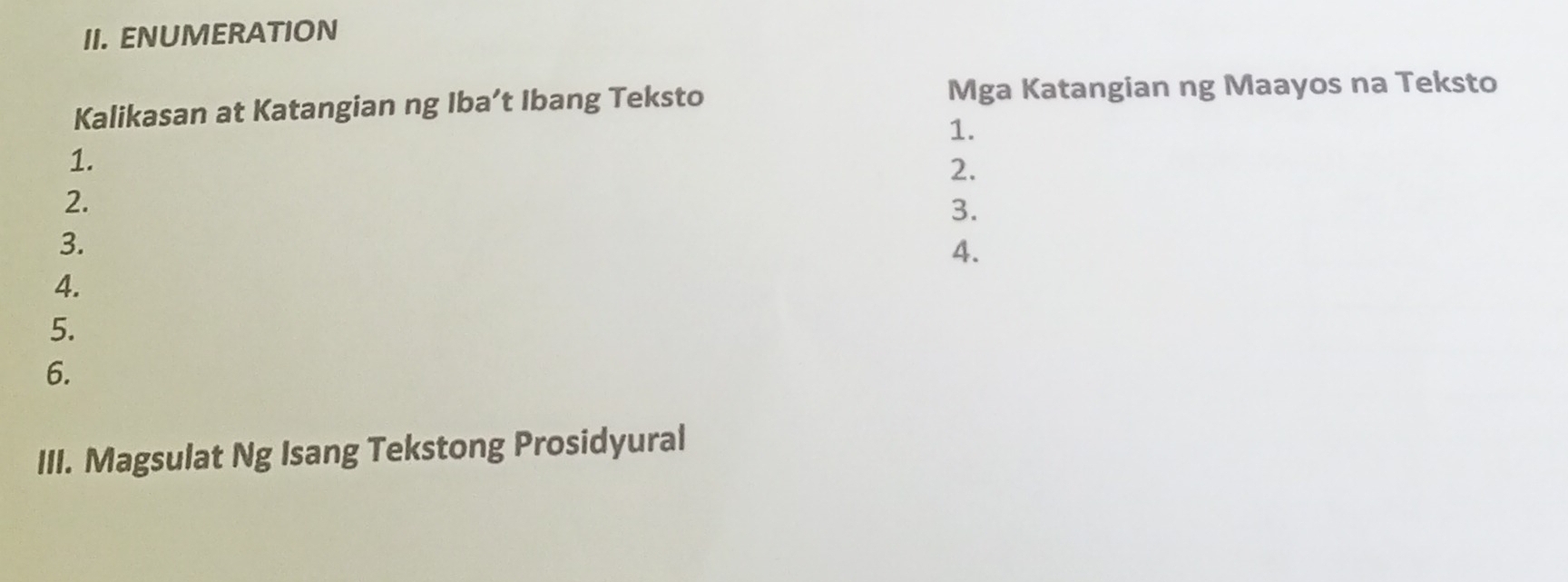 ENUMERATION 
Kalikasan at Katangian ng Iba’t Ibang Teksto Mga Katangian ng Maayos na Teksto 
1. 
1. 
2. 
2. 
3. 
3. 
4. 
4. 
5. 
6. 
III. Magsulat Ng Isang Tekstong Prosidyural