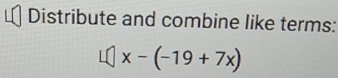 Distribute and combine like terms:
L(x-(-19+7x)