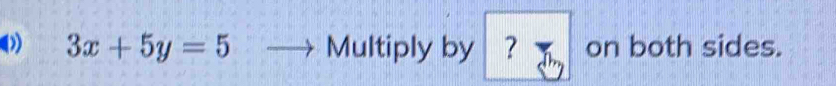 3x+5y=5 Multiply by ? on both sides.