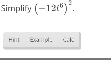 Simplify (-12t^6)^2. 
Hint Example Calc