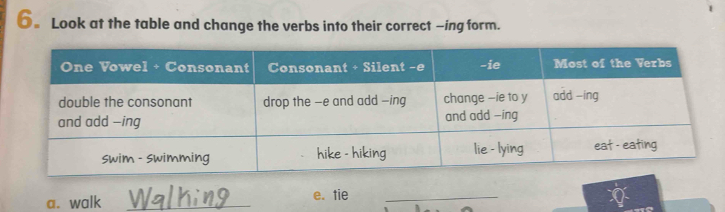 6。 Look at the table and change the verbs into their correct -ing form. 
a. walk _e. tie_