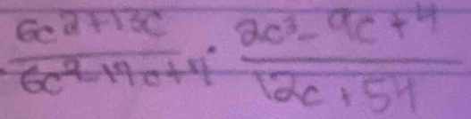  (6c^2+13c)/6c^2-19c+4 ·  (2c^3-9c+4)/12c+54 