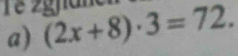 Tê 2gna 
a) (2x+8)· 3=72.