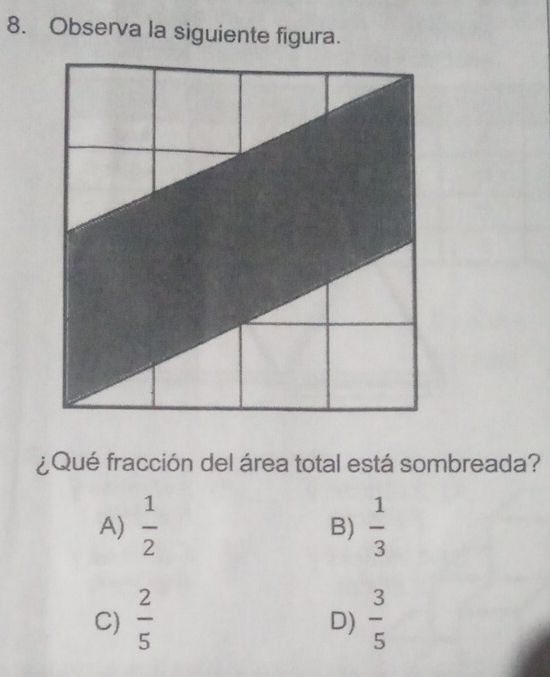 Observa la siguiente figura.
¿Qué fracción del área total está sombreada?
A)  1/2   1/3 
B)
C)  2/5   3/5 
D)