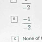 frac -2
B  (-1)/-2 
C None of