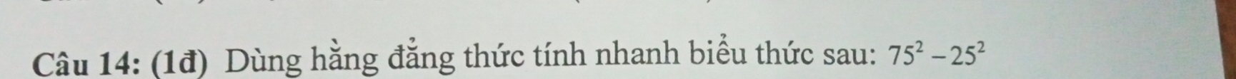 (1đ) Dùng hằng đẳng thức tính nhanh biểu thức sau: 75^2-25^2