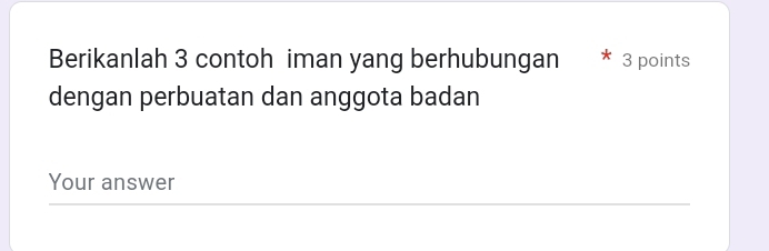 Berikanlah 3 contoh iman yang berhubungan 3 points 
dengan perbuatan dan anggota badan 
Your answer