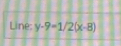 Line: y-9=1/2(x-8)