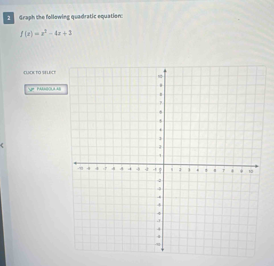 Graph the following quadratic equation:
f(x)=x^2-4x+3
CLICK TO SELECT 
PARABOLA AB