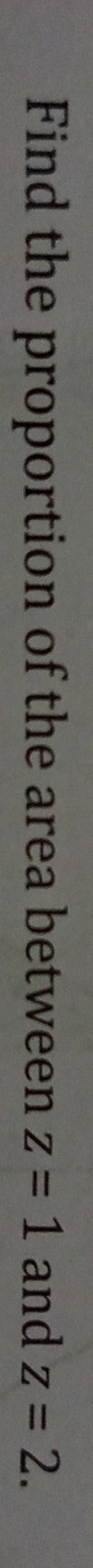 Find the proportion of the area between z=1 and z=2.