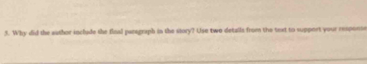 Why did the author include the final paragraph in the story? Use two detalls from the text to support your resporse