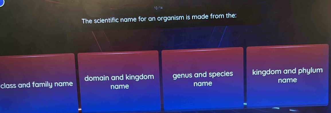 The scientific name for an organism is made from the:
class and family name domain and kingdom genus and species kingdom and phylum
name name name