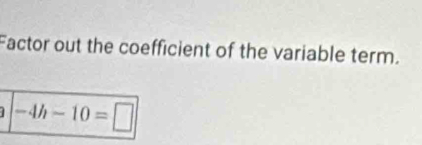 Factor out the coefficient of the variable term.