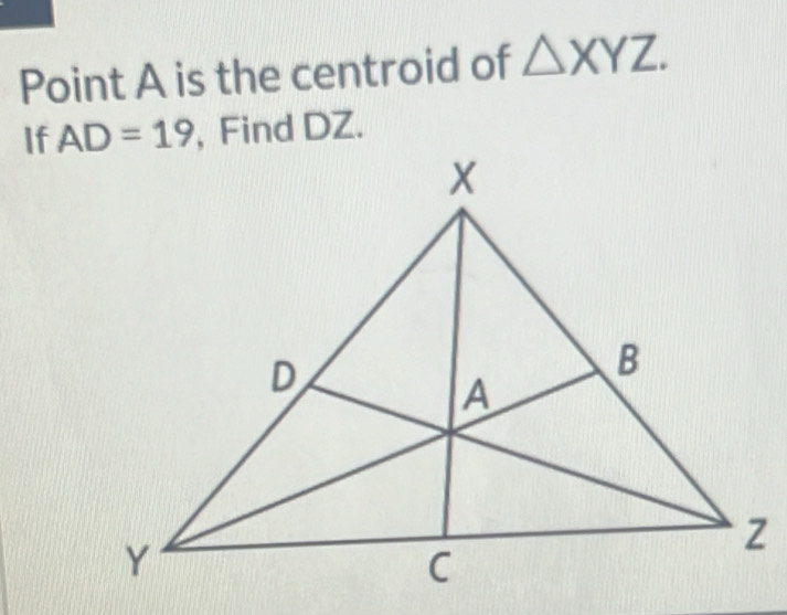 Point A is the centroid of △ XYZ.
If  , Find DZ.