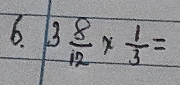 6 3 8/12 *  1/3 =