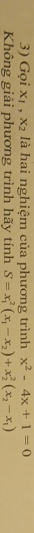 Gọi X_1. X_2 là hai nghiệm của phương trình x^2-4x+1=0
Không giải phương trình hãy tính S=x_1^(2(x_1)-x_2)+x_2^(2(x_2)-x_1)