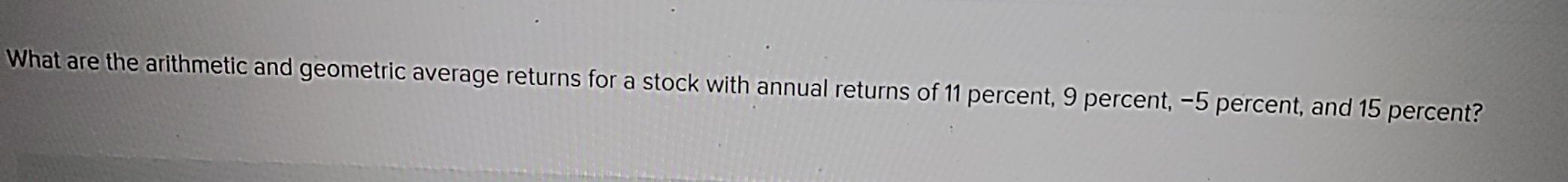 What are the arithmetic and geometric average returns for a stock with annual returns of 11 percent, 9 percent, −5 percent, and 15 percent?