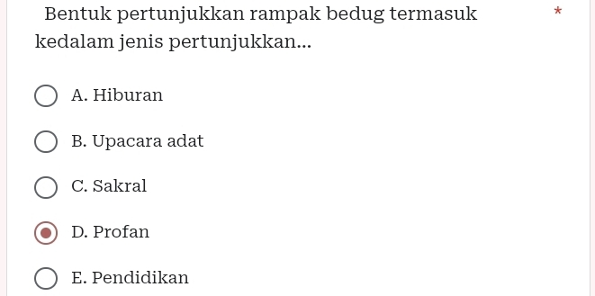 Bentuk pertunjukkan rampak bedug termasuk *
kedalam jenis pertunjukkan...
A. Hiburan
B. Upacara adat
C. Sakral
D. Profan
E. Pendidikan