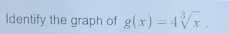 Identify the graph of g(x)=4sqrt[3](x).