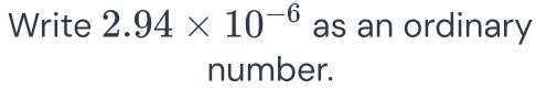 Write 2.94* 10^(-6) as an ordinary 
number.