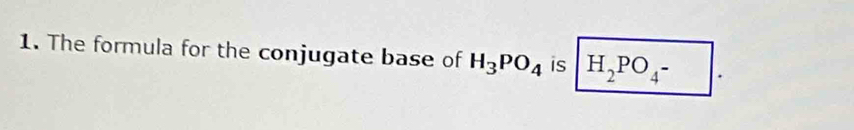 The formula for the conjugate base of H_3PO_4 is H_2PO_4-