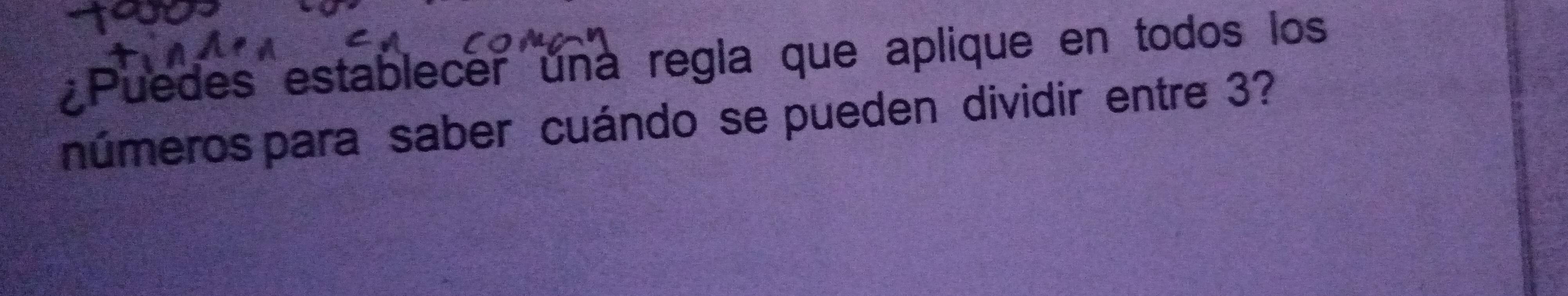 Puedes establecer una regla que aplique en todos los 
números para saber cuándo se pueden dividir entre 3?