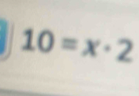 10=x· 2