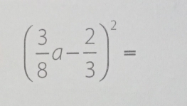 ( 3/8 a- 2/3 )^2=