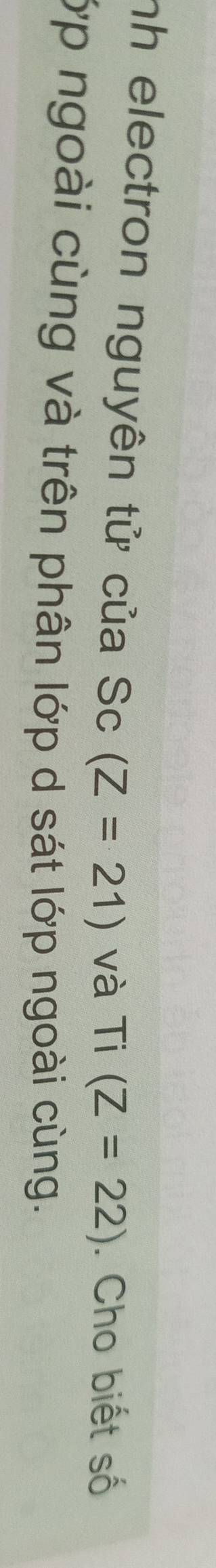 nh electron nguyên tử của Sc (Z=21) và Ti(Z=22). Cho biết số 
ớp ngoài cùng và trên phân lớp d sát lớp ngoài cùng.