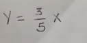 y= 3/5 x