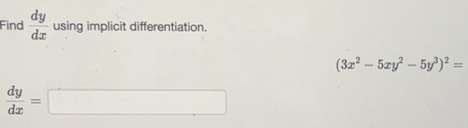 Solved: Find dy/dx using implicit differentiation. (3x^2-5xy^2-5y^3)^2 ...