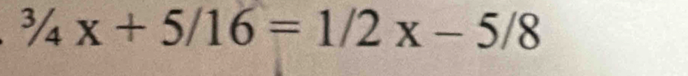 ^3/_4x+5/16=1/2x-5/8