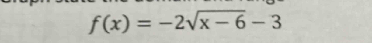 f(x)=-2sqrt(x-6)-3