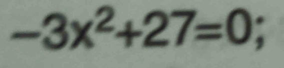 -3x^2+27=0;