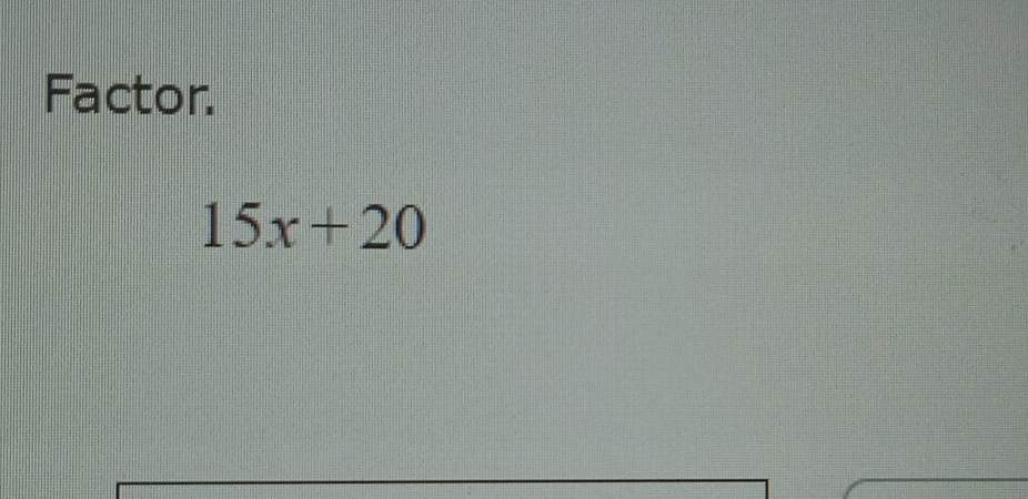 Factor.
15x+20