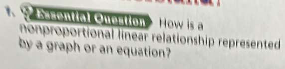 Easential Question How is a 
nonproportional linear relationship represented 
by a graph or an equation?