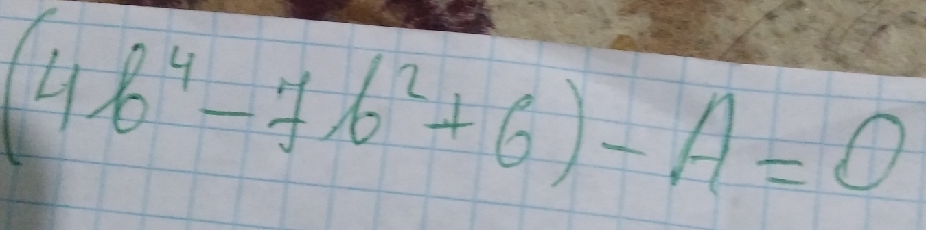 (4b^4-7b^2+6)-A=0