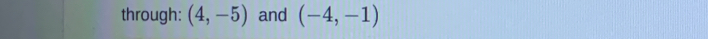 through: (4,-5) and (-4,-1)