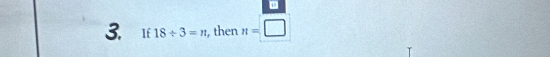 If 18/ 3=n then n=□