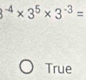 3^(-4)* 3^5* 3^(-3)=
True