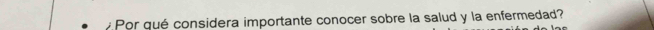 Por qué considera importante conocer sobre la salud y la enfermedad?