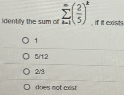 Identify the sum of , if it exists 1 5/12 2/3 does not exist [Math]
