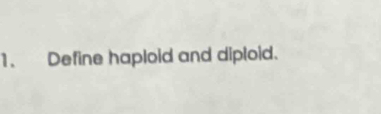 Define haploid and diploid.