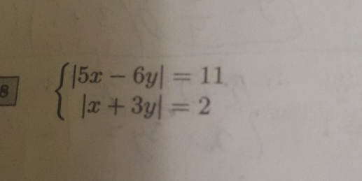 8 beginarrayl |5x-6y|=11 |x+3y|=2endarray.