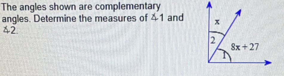 The angles shown are complementary
angles. Determine the measures of ; 41 and 
42.