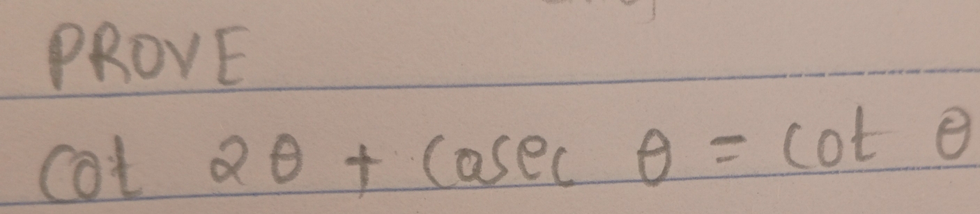 PROVE
cot 2θ +casec θ =cot θ