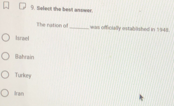 Select the best answer.
The nation of _was officially established in 1948.
Israel
Bahrain
Turkey
Iran