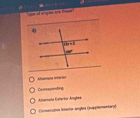 Typs of angles are these?
Alternate interior
Corresponding
Alternate Exterior Angles
Consecutive Interior angles (supplementary)