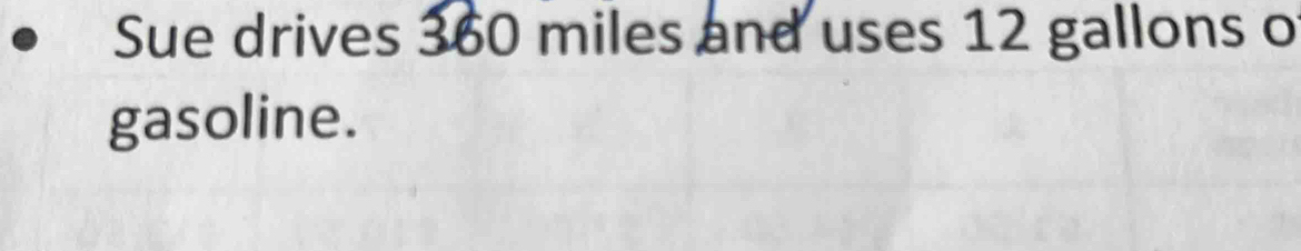 Sue drives 360 miles and uses 12 gallons o 
gasoline.